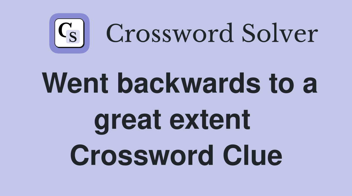 Went backwards to a great extent  Crossword Clue