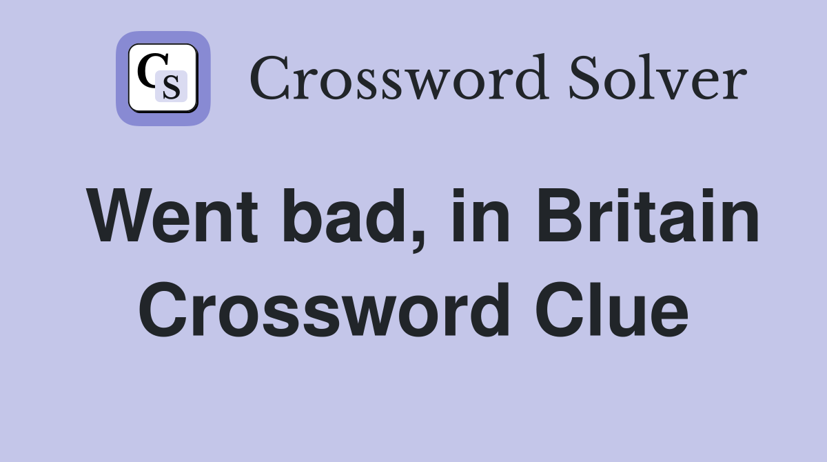 Went bad, in Britain Crossword Clue