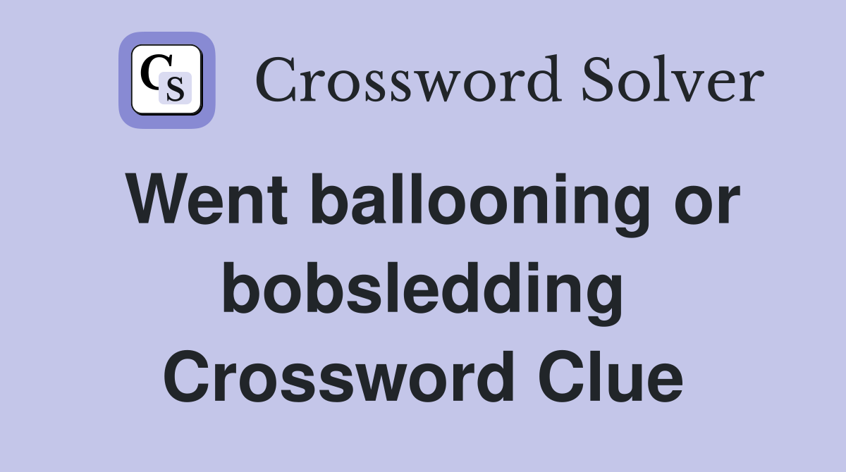 Went ballooning or bobsledding Crossword Clue
