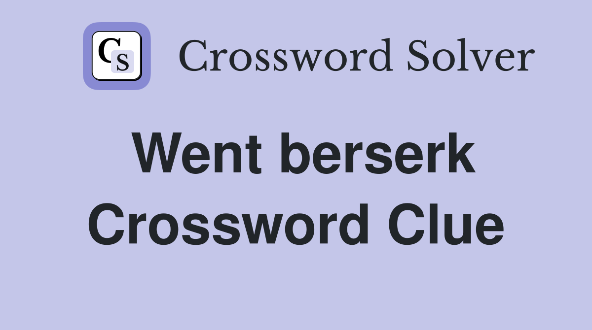 Went berserk Crossword Clue