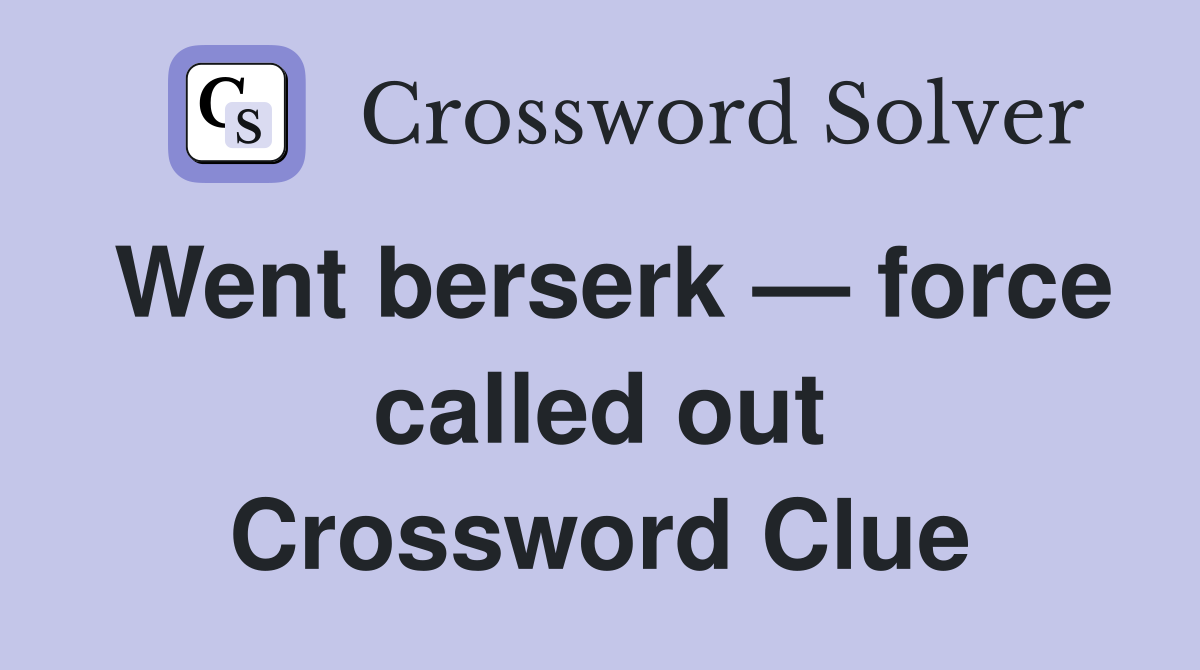 Went berserk — force called out Crossword Clue