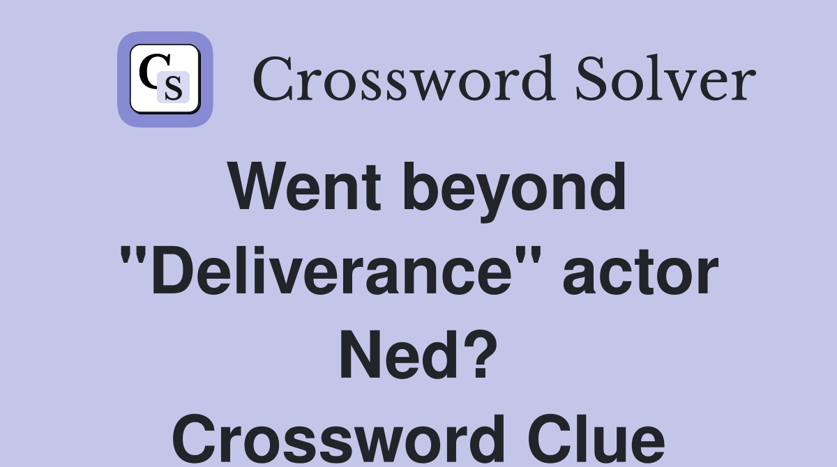 Went beyond "Deliverance" actor Ned? Crossword Clue
