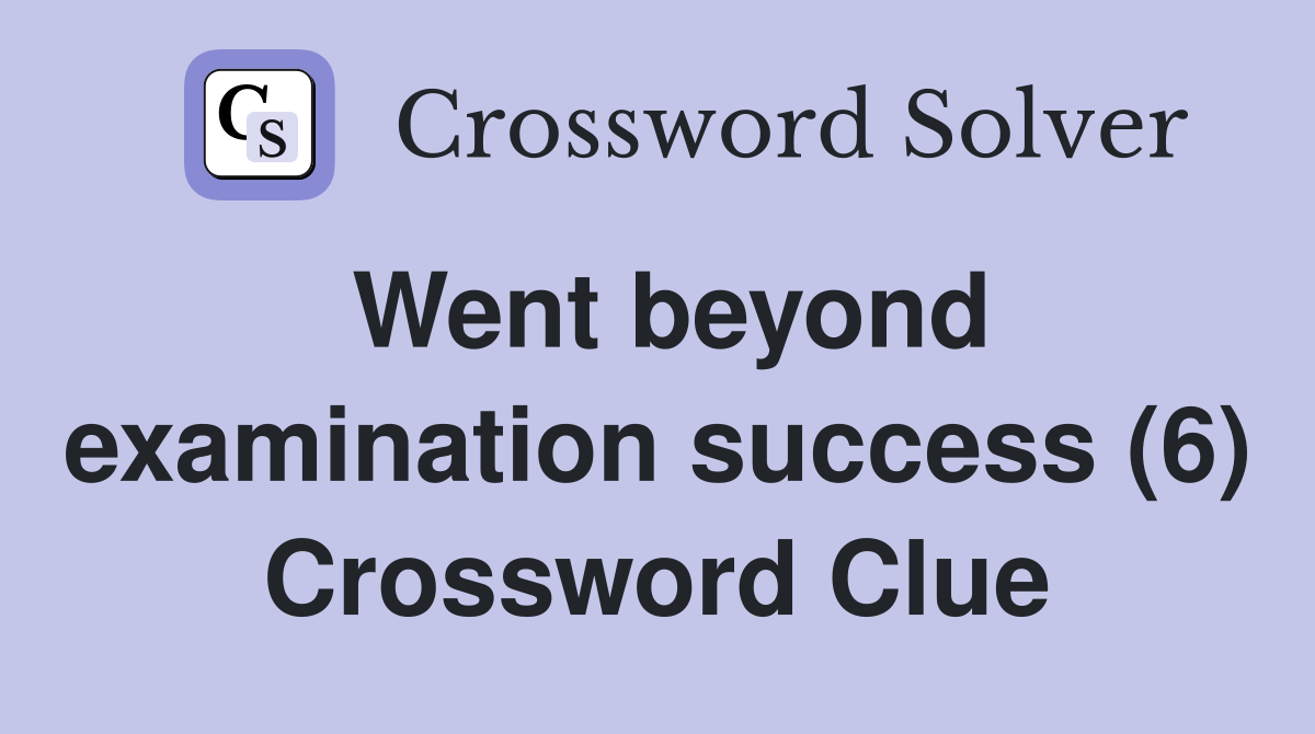 Went beyond examination success (6) Crossword Clue