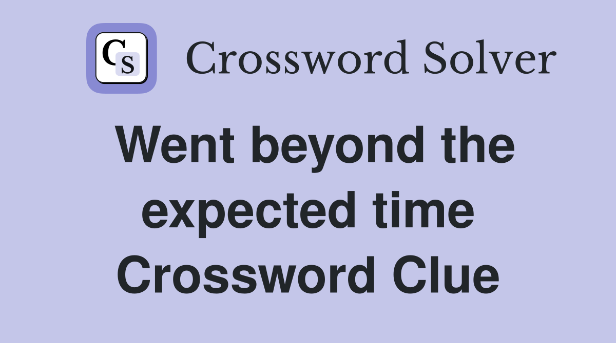 Went beyond the expected time Crossword Clue