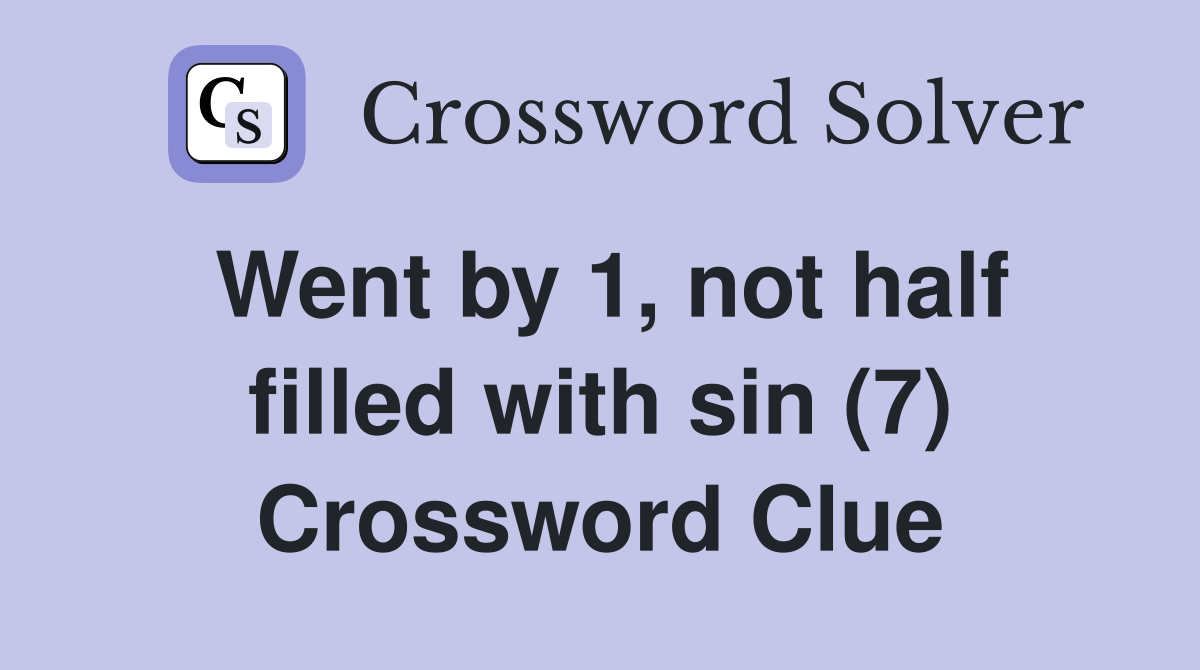 Went by 1, not half filled with sin (7) Crossword Clue