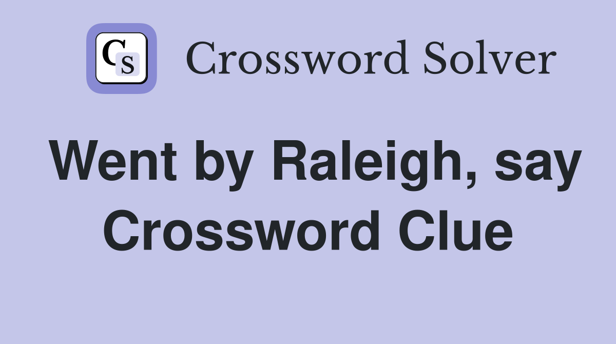 Went by Raleigh, say Crossword Clue