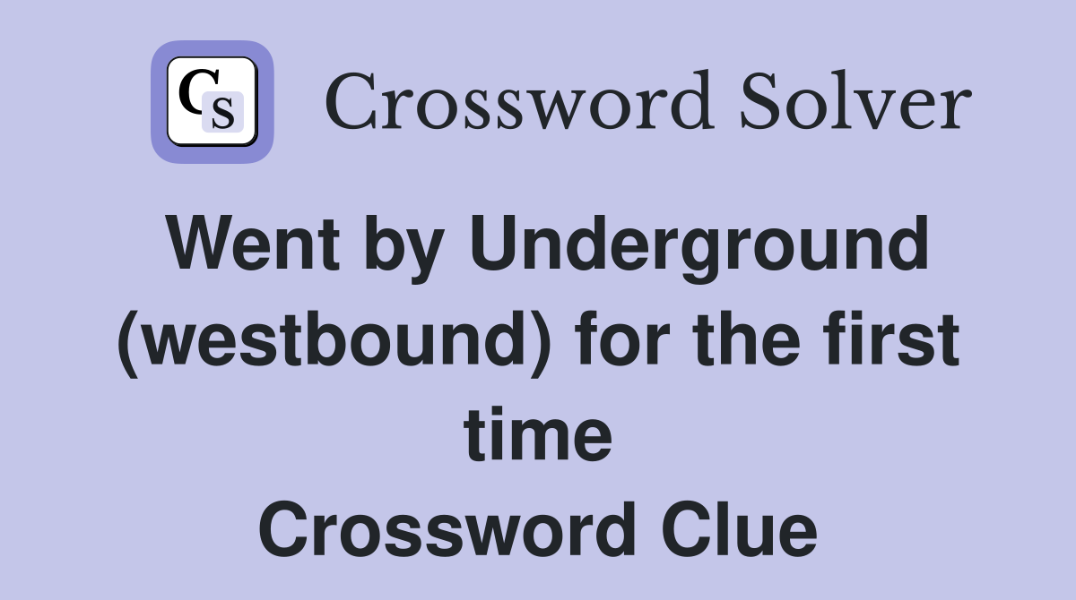 Went by Underground (westbound) for the first time Crossword Clue
