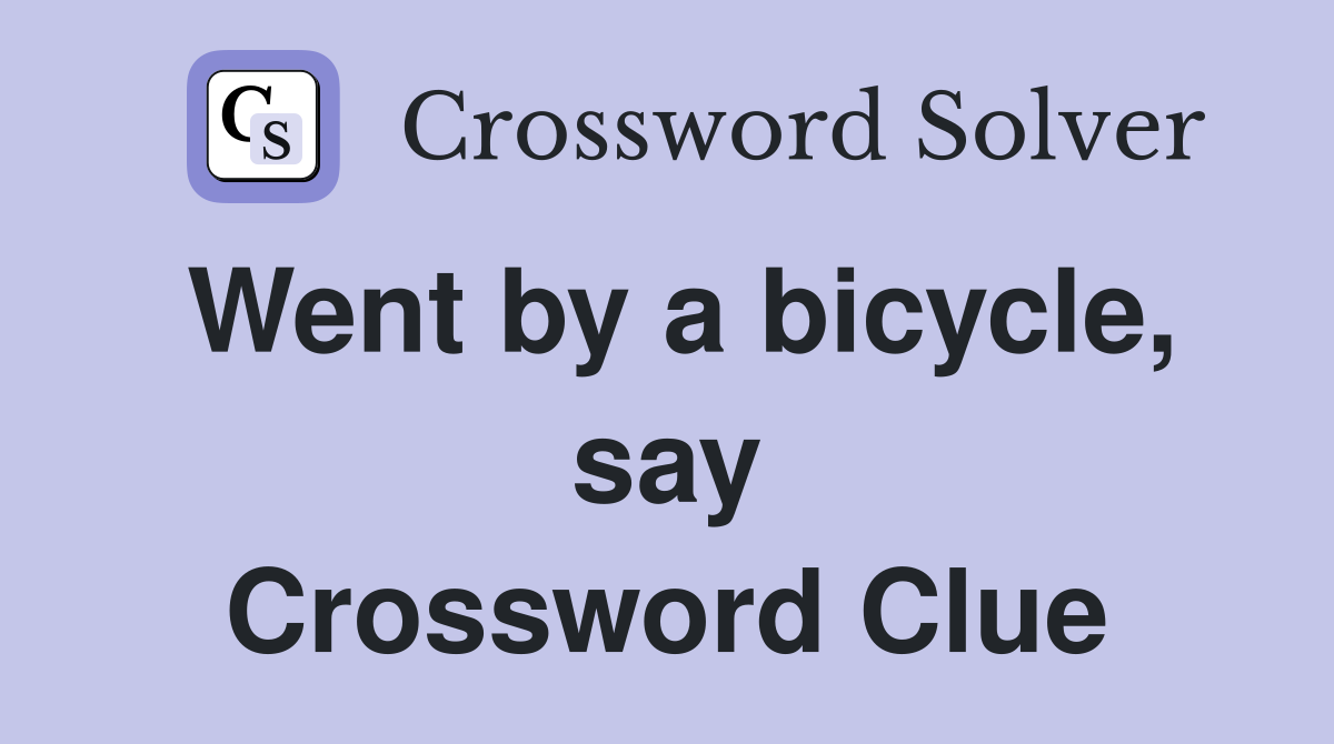 Went by a bicycle, say Crossword Clue