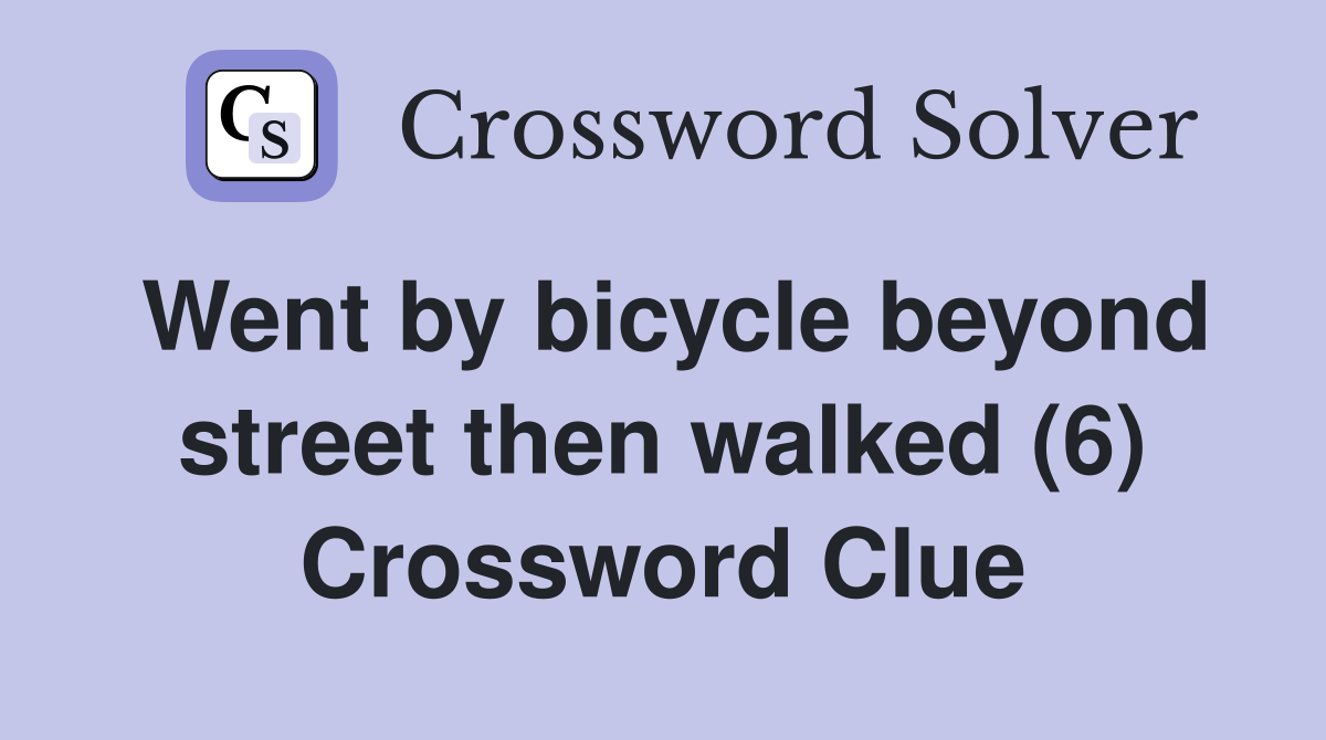 Went by bicycle beyond street then walked (6) Crossword Clue