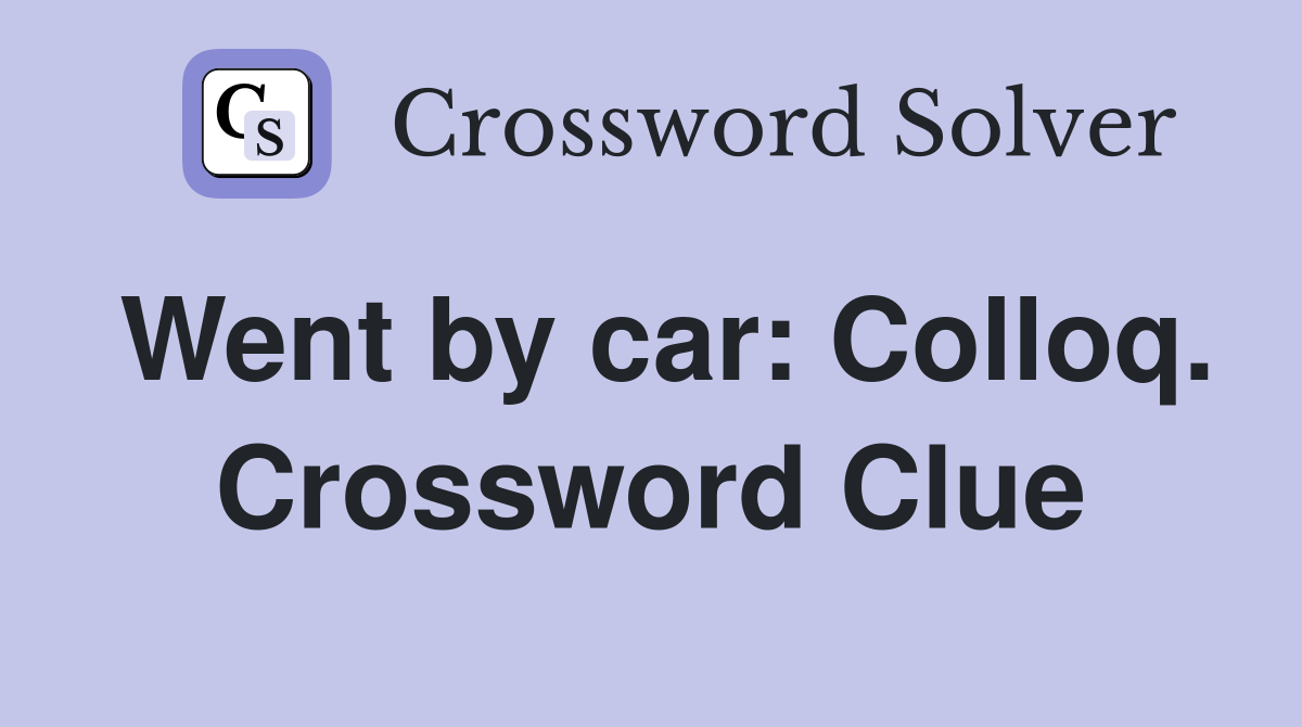 Went by car: Colloq. Crossword Clue