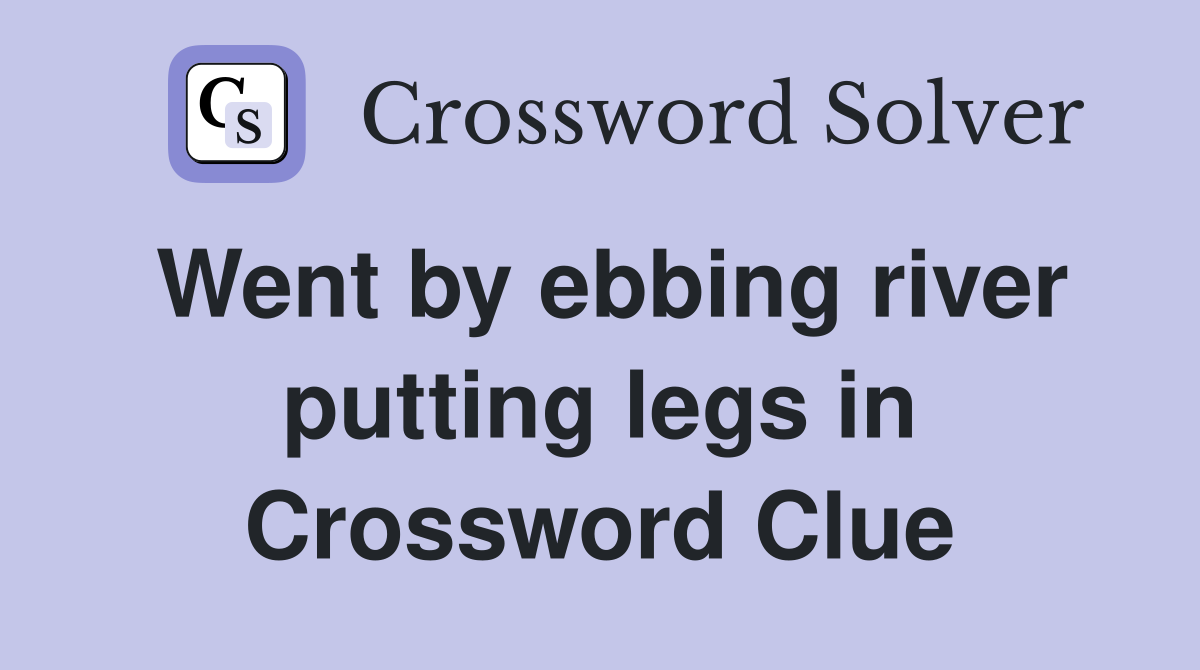 Went by ebbing river putting legs in Crossword Clue