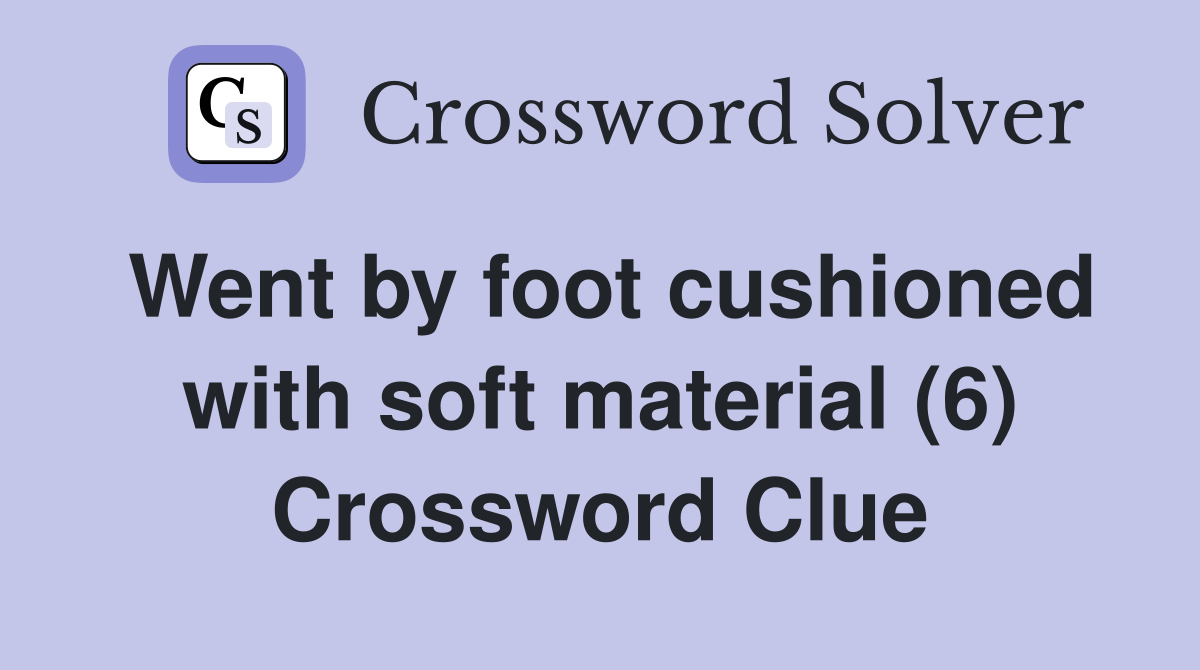 Went by foot cushioned with soft material (6) Crossword Clue