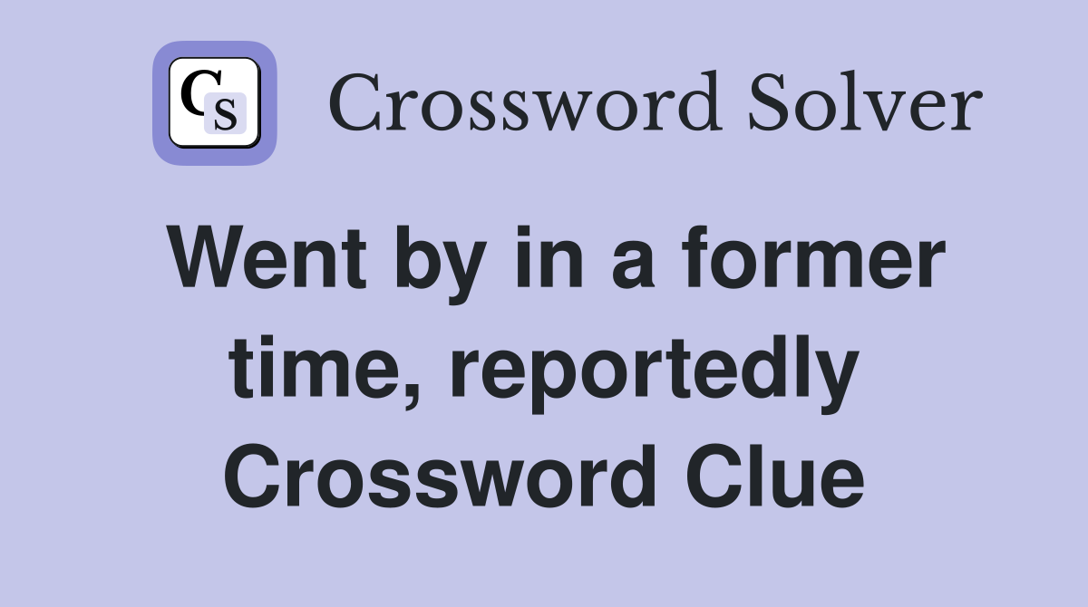 Went by in a former time, reportedly Crossword Clue