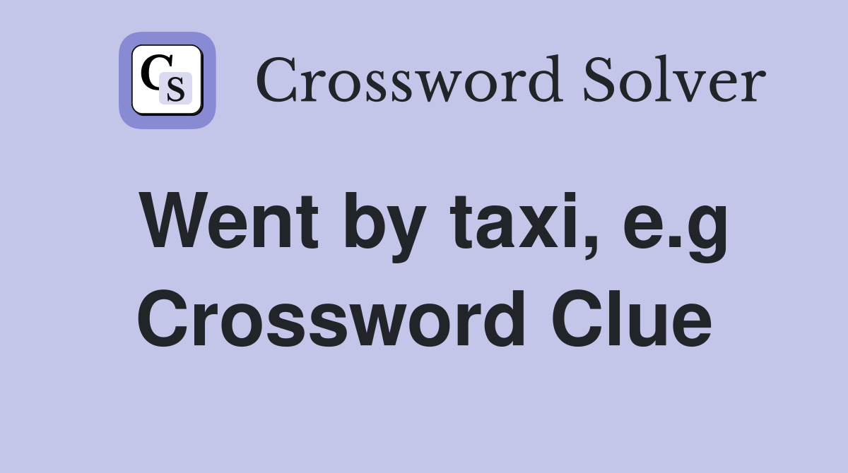 Went by taxi, e.g Crossword Clue