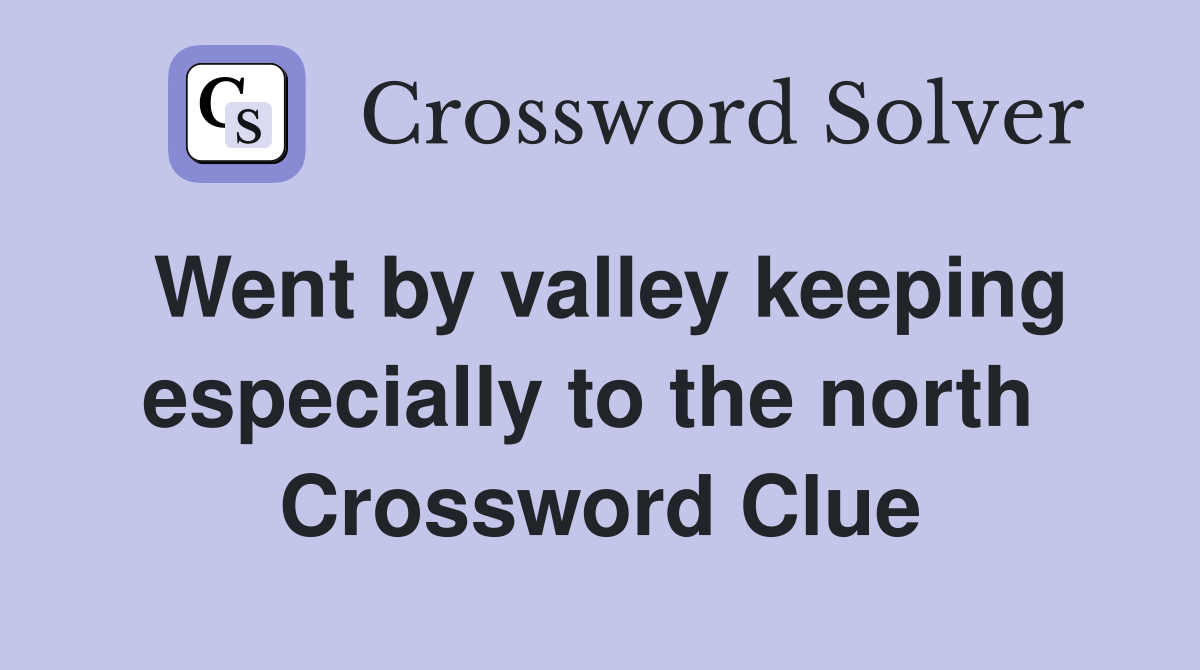 Went by valley keeping especially to the north  Crossword Clue