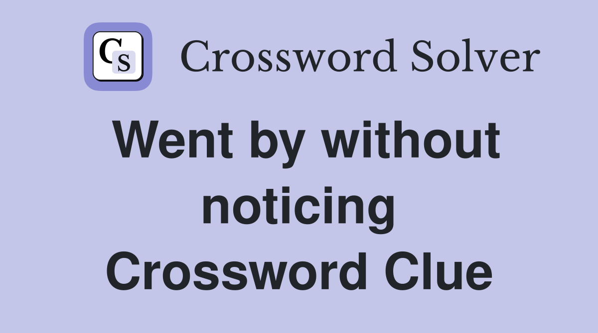 Went by without noticing Crossword Clue