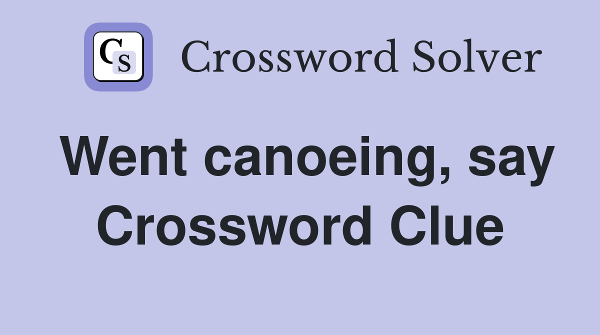 Went canoeing, say Crossword Clue