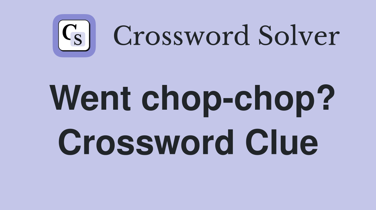 Went chop-chop? Crossword Clue