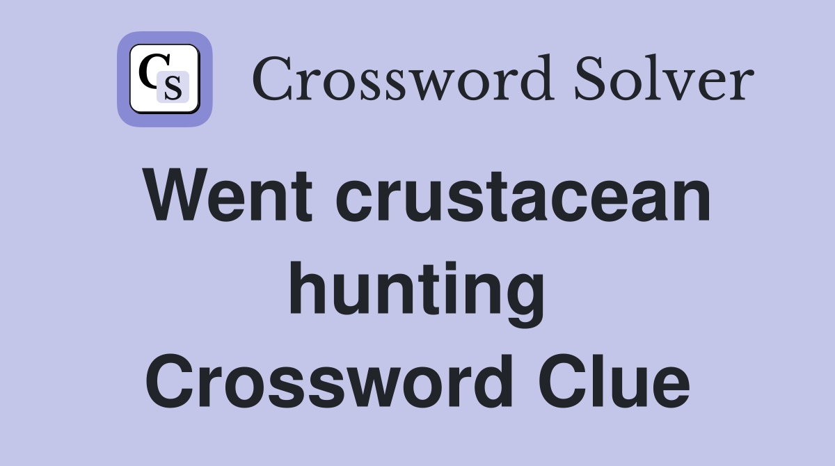 Went crustacean hunting Crossword Clue