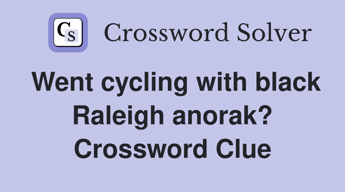 Went cycling with black Raleigh anorak? Crossword Clue