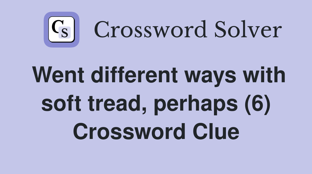 Went different ways with soft tread, perhaps (6) Crossword Clue
