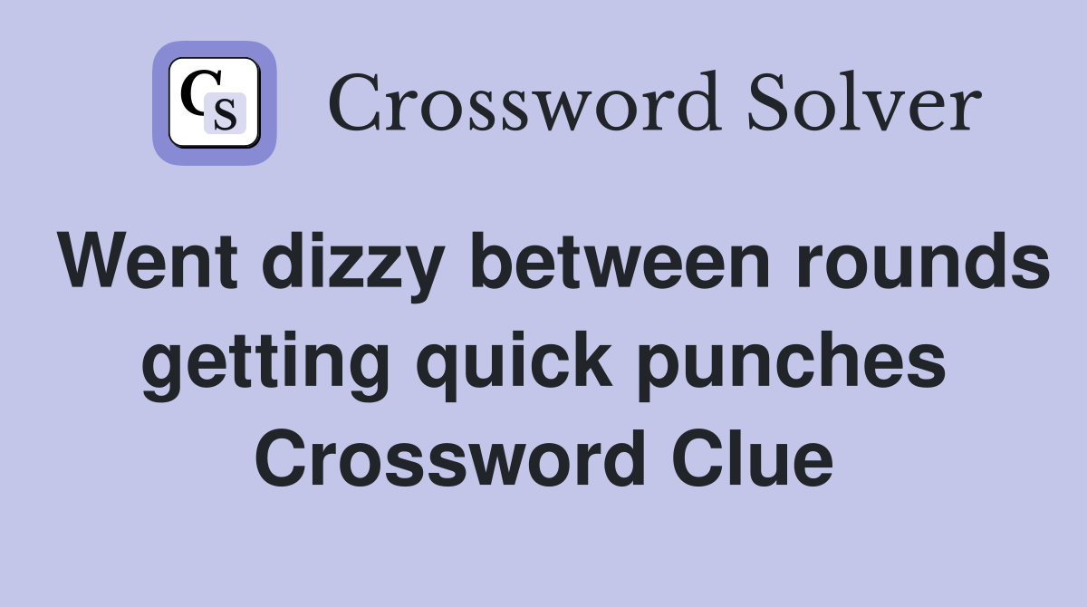 Went dizzy between rounds getting quick punches Crossword Clue