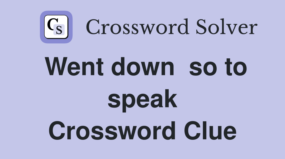 Went down  so to speak Crossword Clue