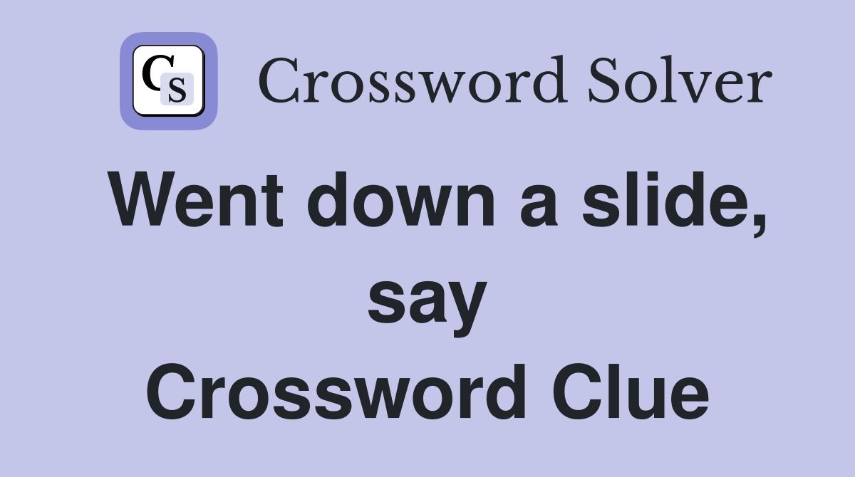 Went down a slide, say Crossword Clue