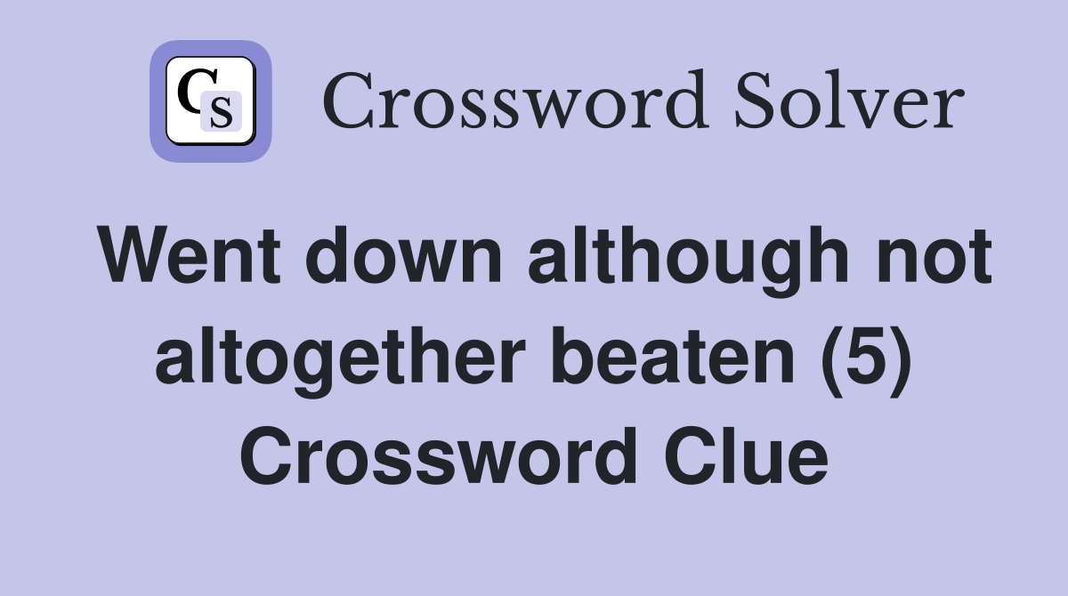 Went down although not altogether beaten (5) Crossword Clue