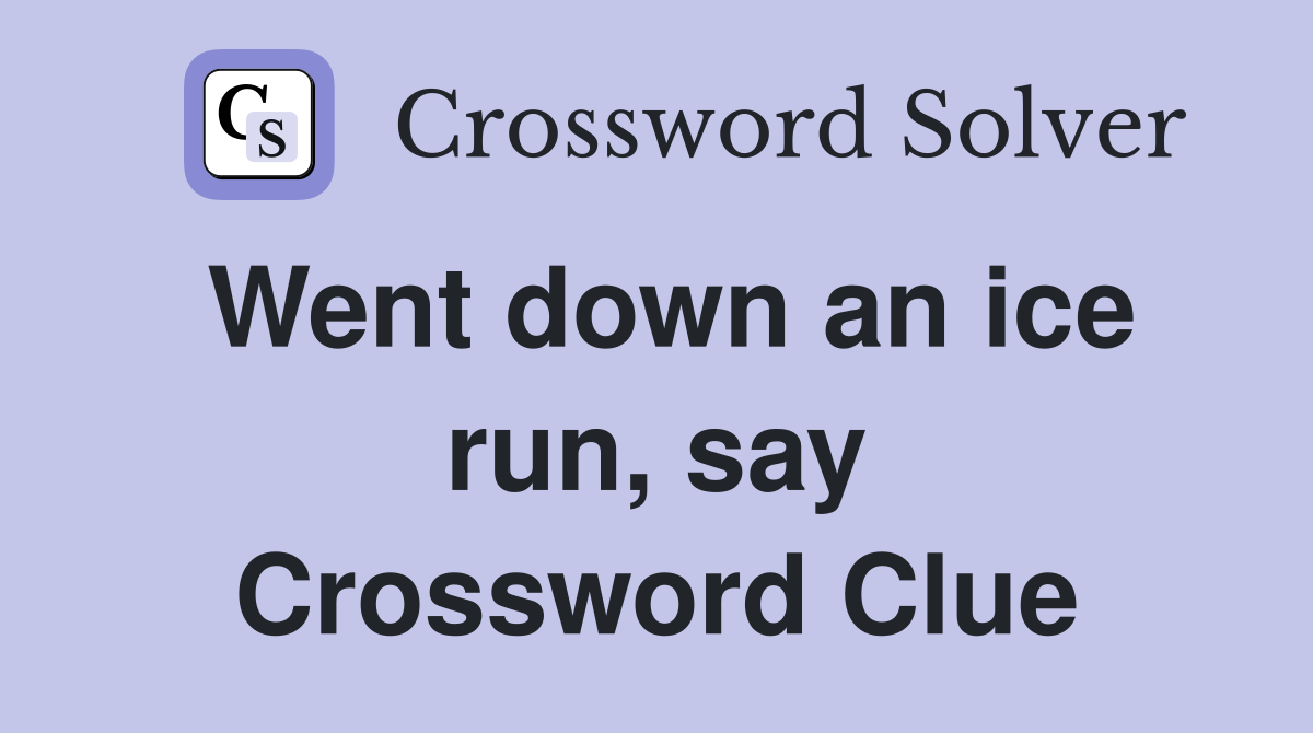 Went down an ice run, say Crossword Clue