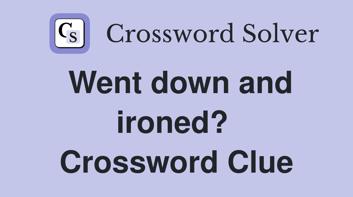 Went down and ironed?  Crossword Clue