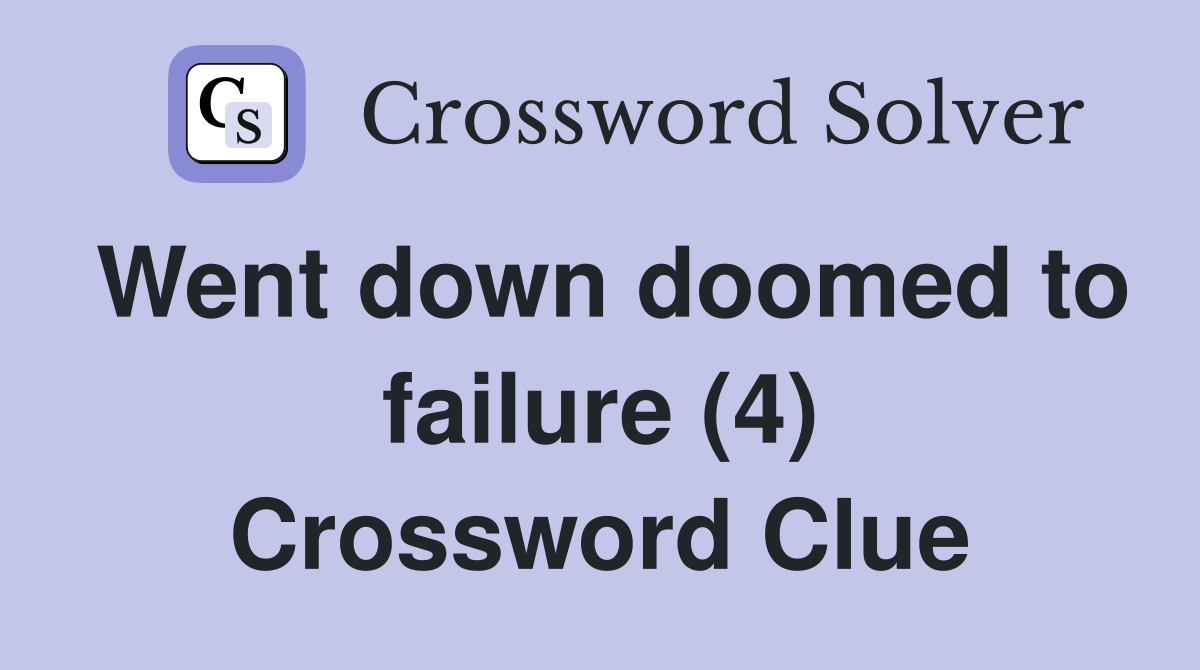 Went down doomed to failure (4) Crossword Clue