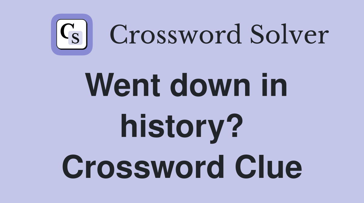Went down in history? Crossword Clue