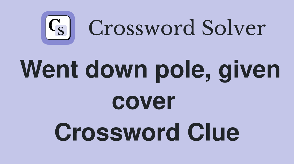 Went down pole, given cover  Crossword Clue