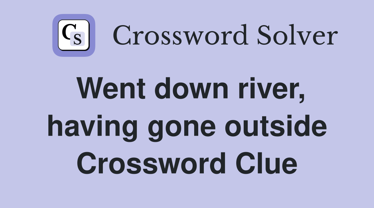 Went down river, having gone outside Crossword Clue