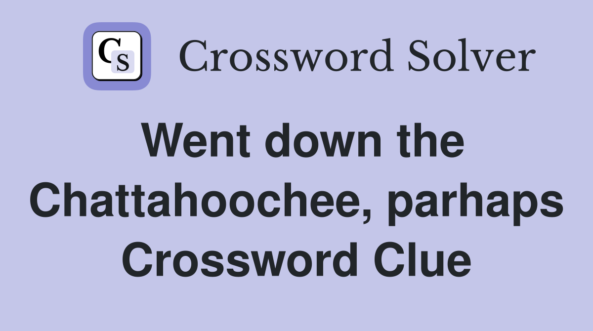 Went down the Chattahoochee, parhaps Crossword Clue
