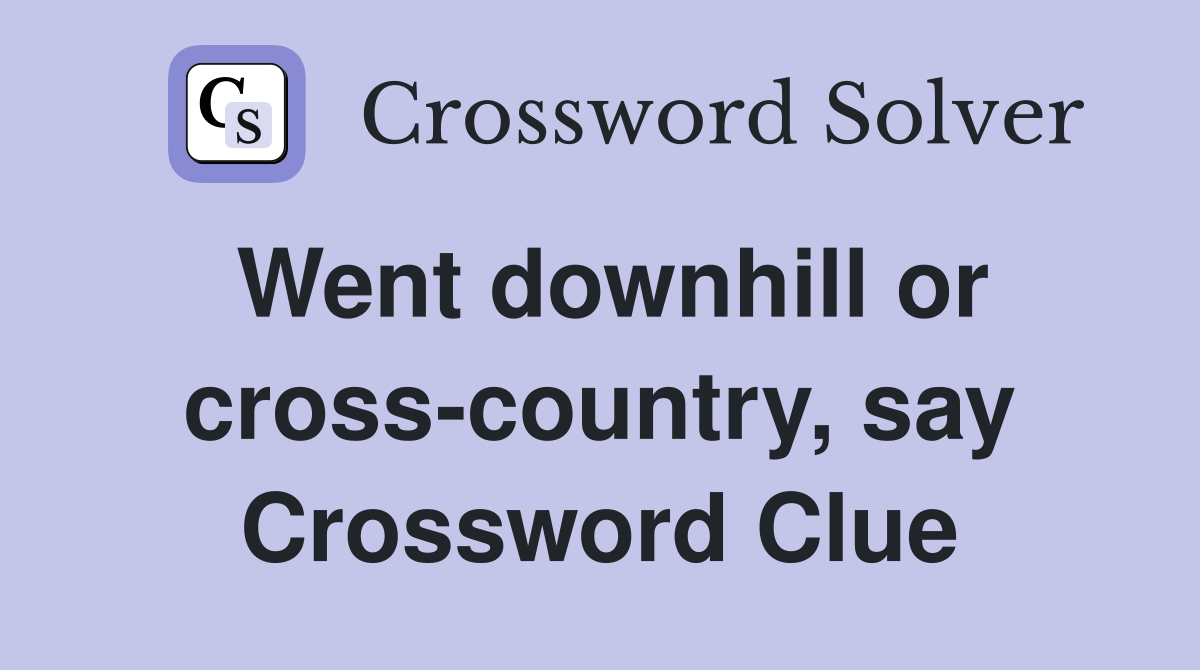 Went downhill or cross-country, say Crossword Clue