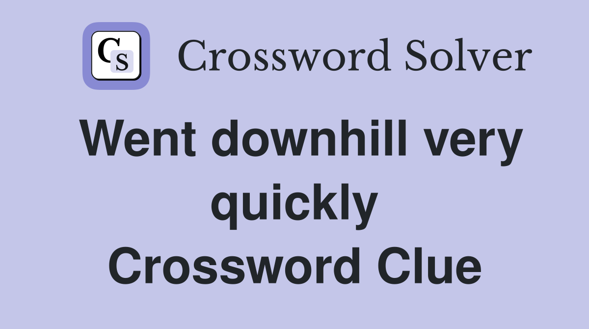 Went downhill very quickly Crossword Clue