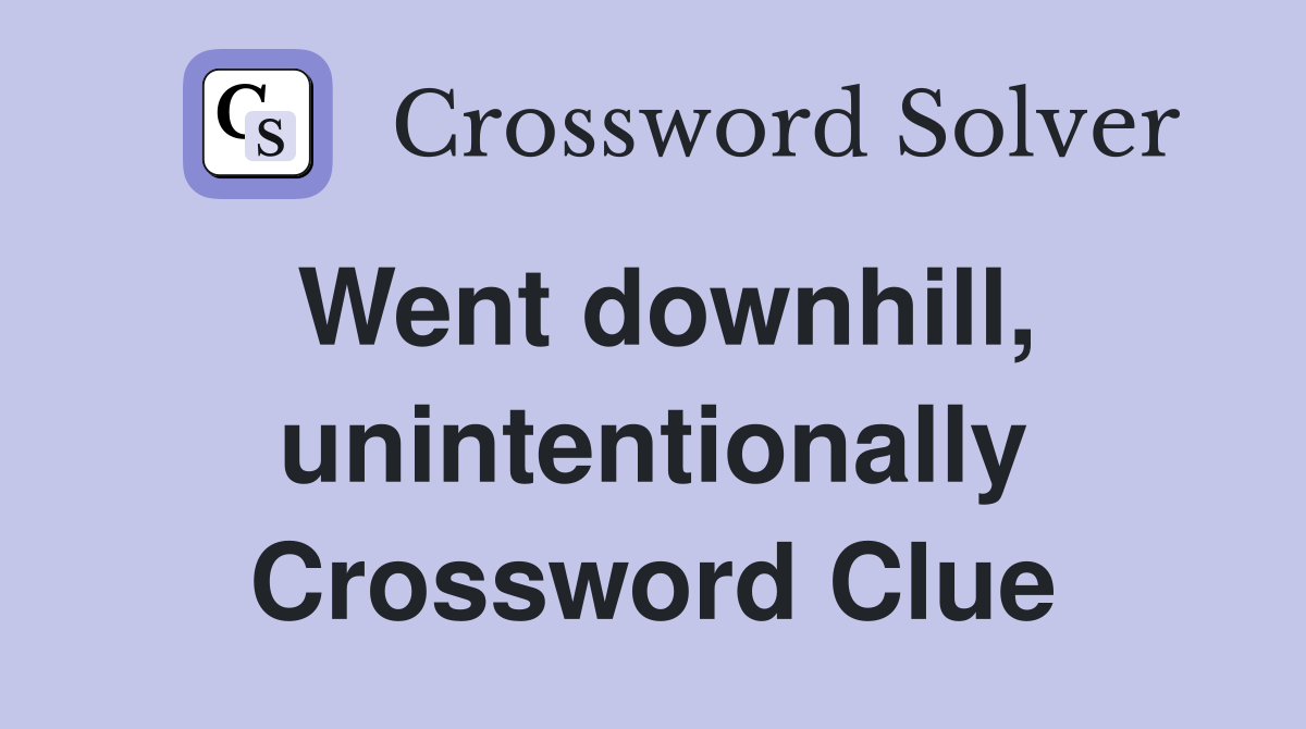 Went downhill, unintentionally Crossword Clue