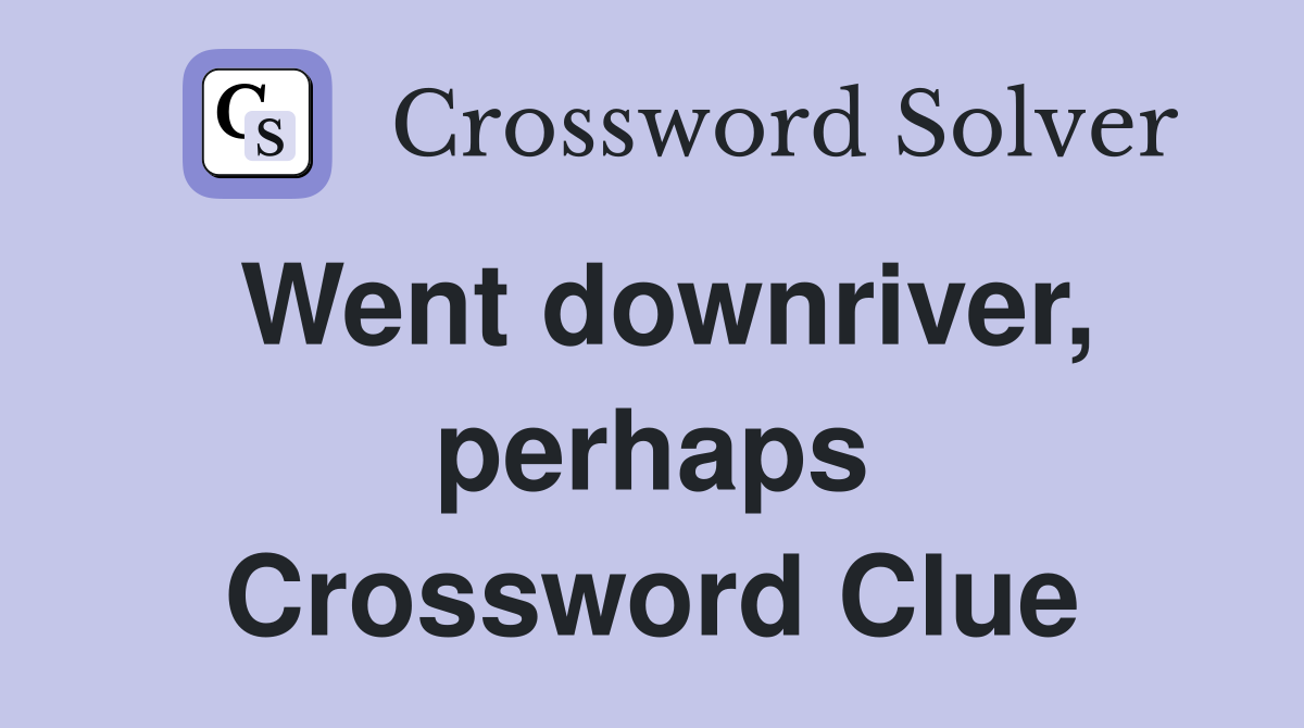 Went downriver, perhaps Crossword Clue
