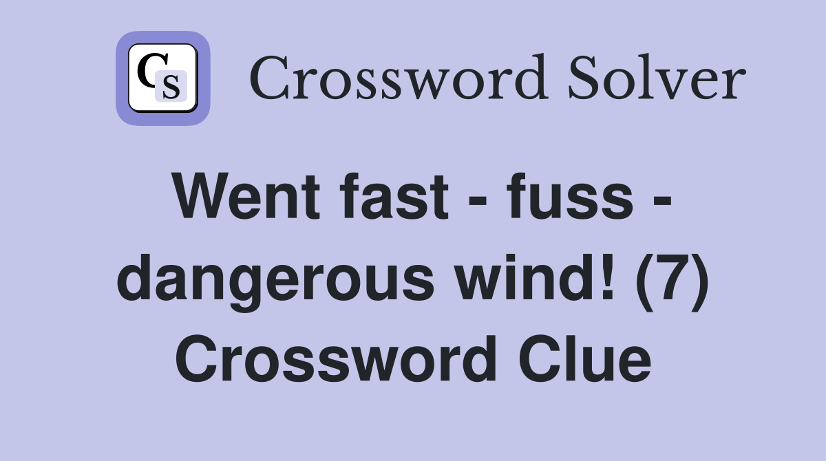Went fast - fuss - dangerous wind! (7) Crossword Clue