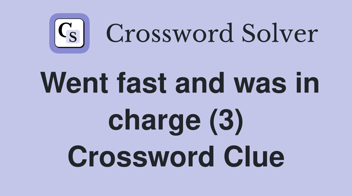 Went fast and was in charge (3) Crossword Clue