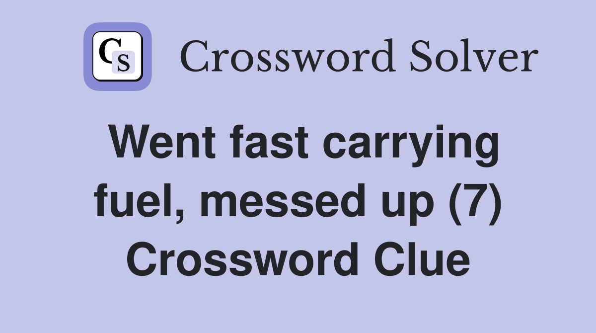 Went fast carrying fuel, messed up (7) Crossword Clue