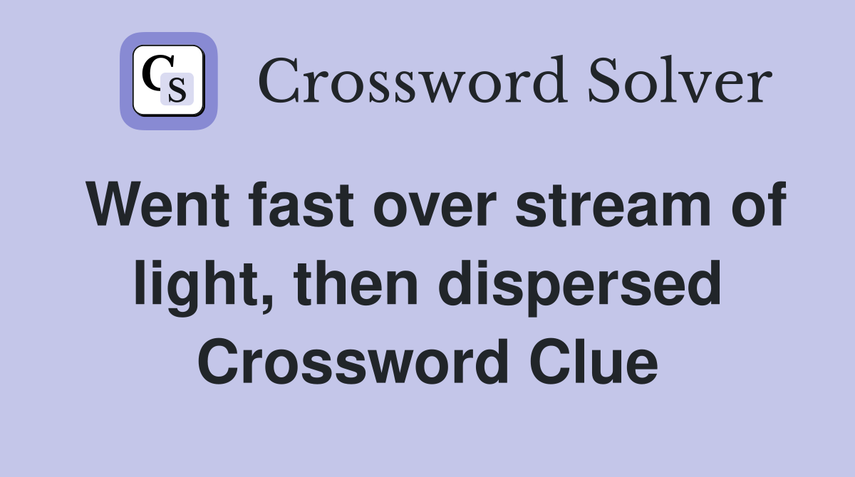 Went fast over stream of light, then dispersed Crossword Clue