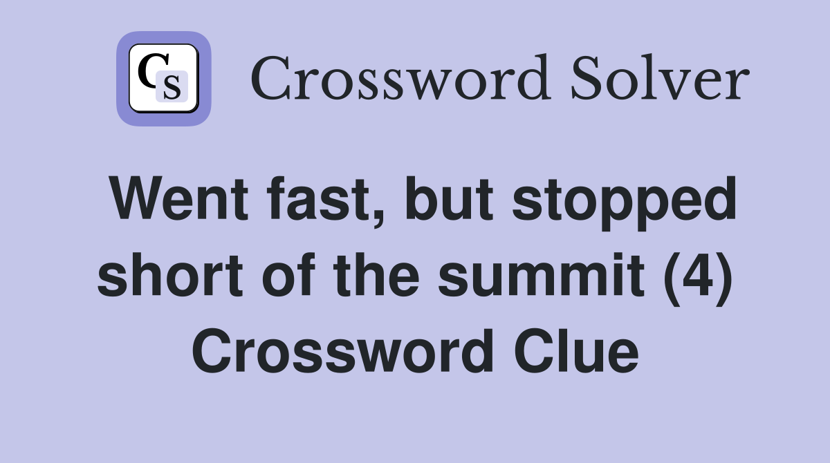 Went fast, but stopped short of the summit (4) Crossword Clue