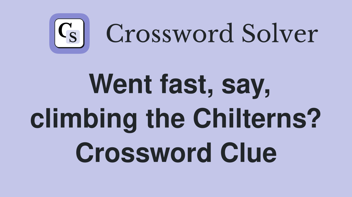 Went fast, say, climbing the Chilterns? Crossword Clue