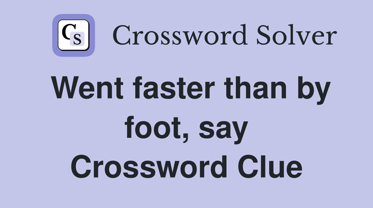 Went faster than by foot, say Crossword Clue