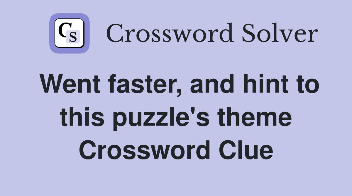 Went faster, and hint to this puzzle's theme Crossword Clue