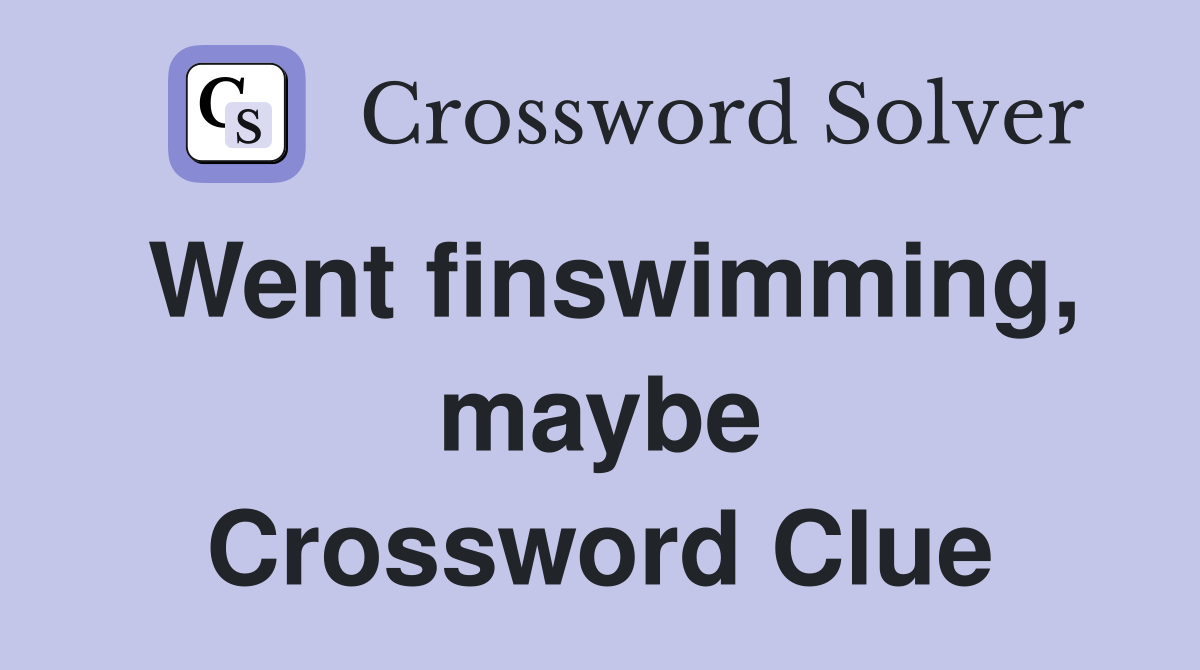 Went finswimming, maybe Crossword Clue