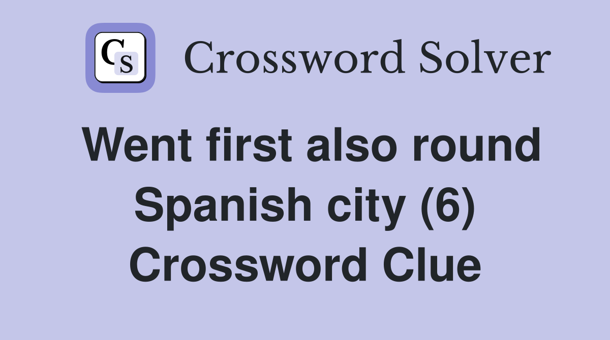 Went first also round Spanish city (6) Crossword Clue